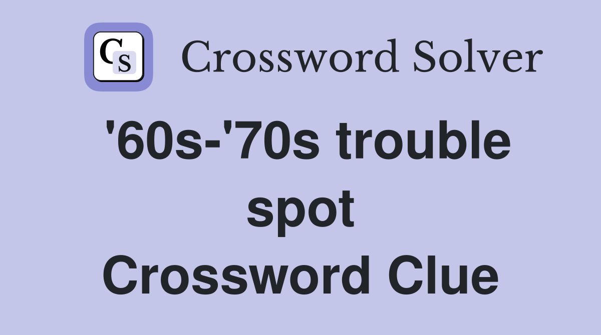 '60s-'70s trouble spot Crossword Clue