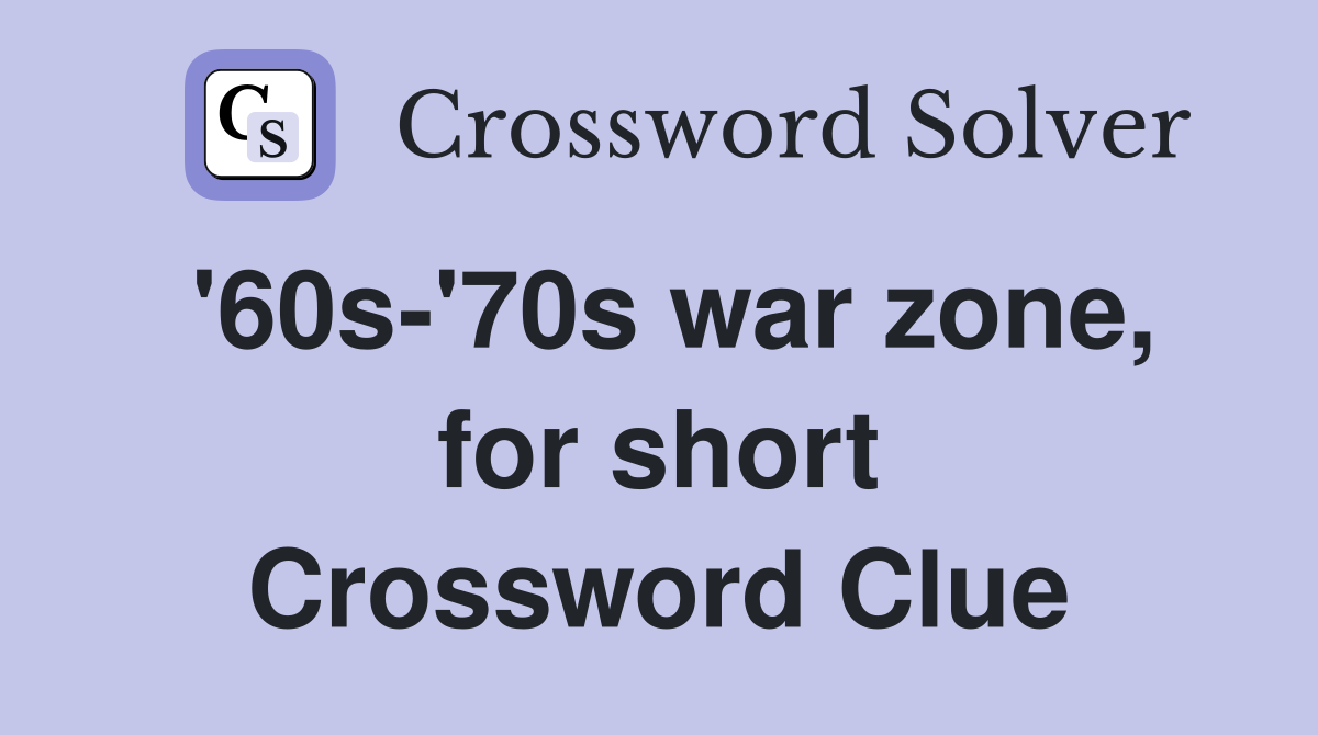 '60s-'70s war zone, for short Crossword Clue