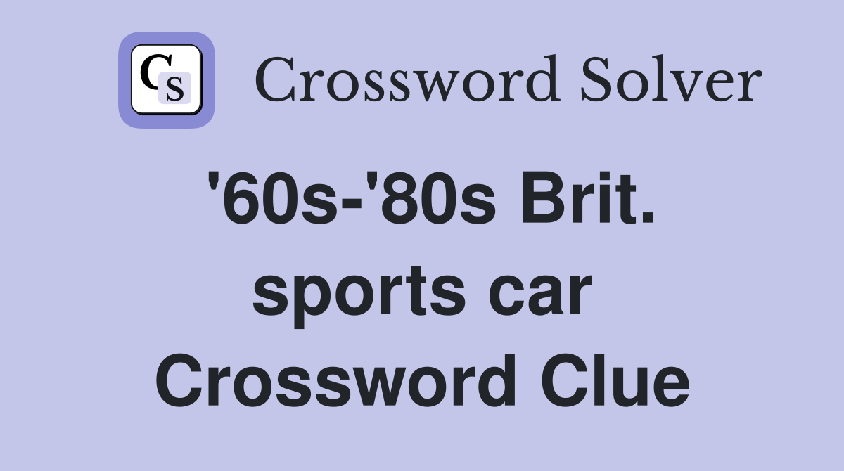 '60s-'80s Brit. sports car Crossword Clue