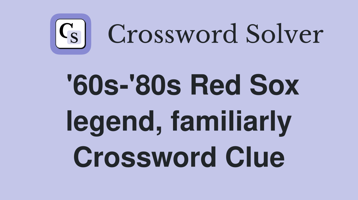 '60s-'80s Red Sox legend, familiarly Crossword Clue