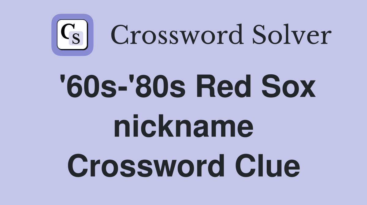 '60s-'80s Red Sox nickname Crossword Clue