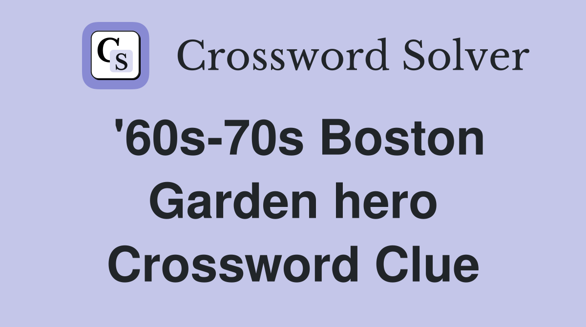 '60s-70s Boston Garden hero Crossword Clue