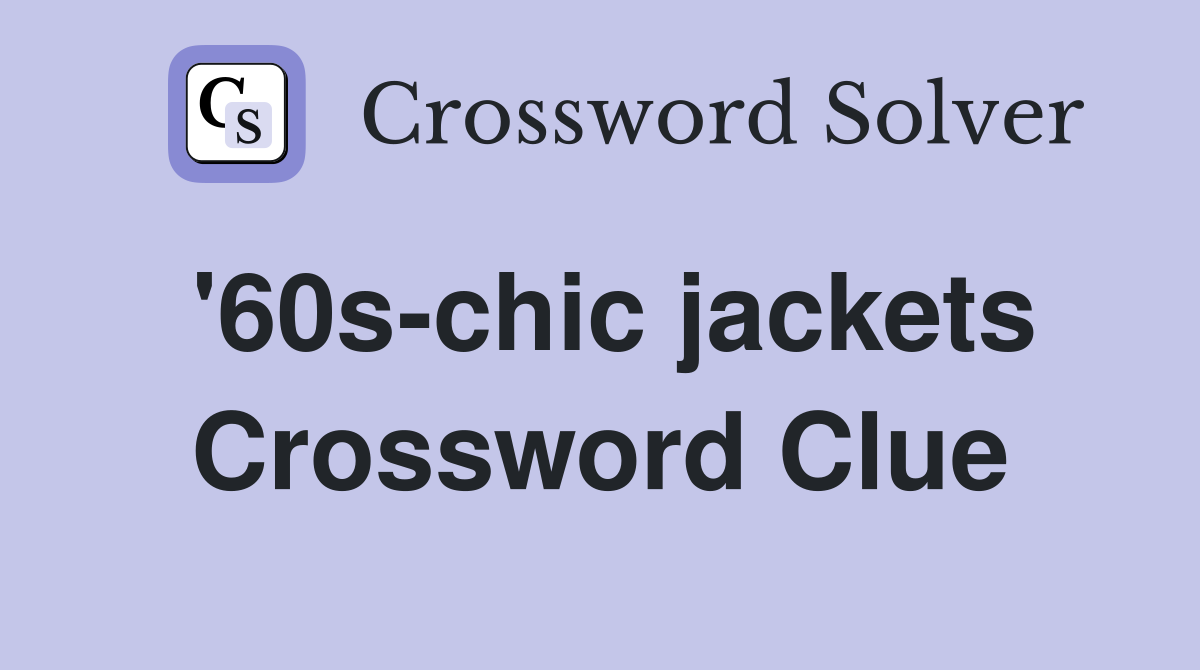 '60s-chic jackets Crossword Clue