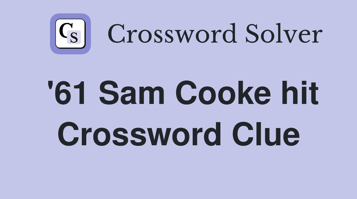 '61 Sam Cooke hit Crossword Clue