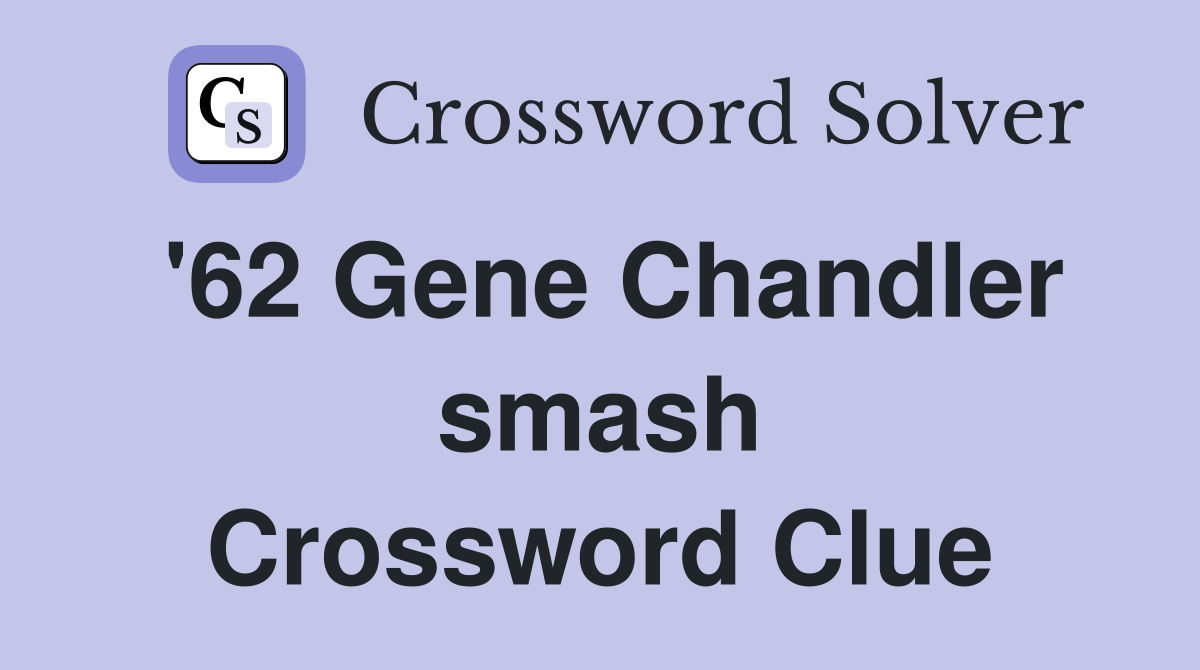 '62 Gene Chandler smash Crossword Clue