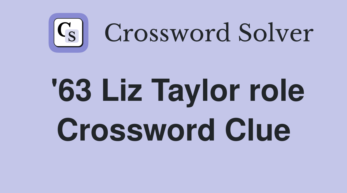 '63 Liz Taylor role Crossword Clue