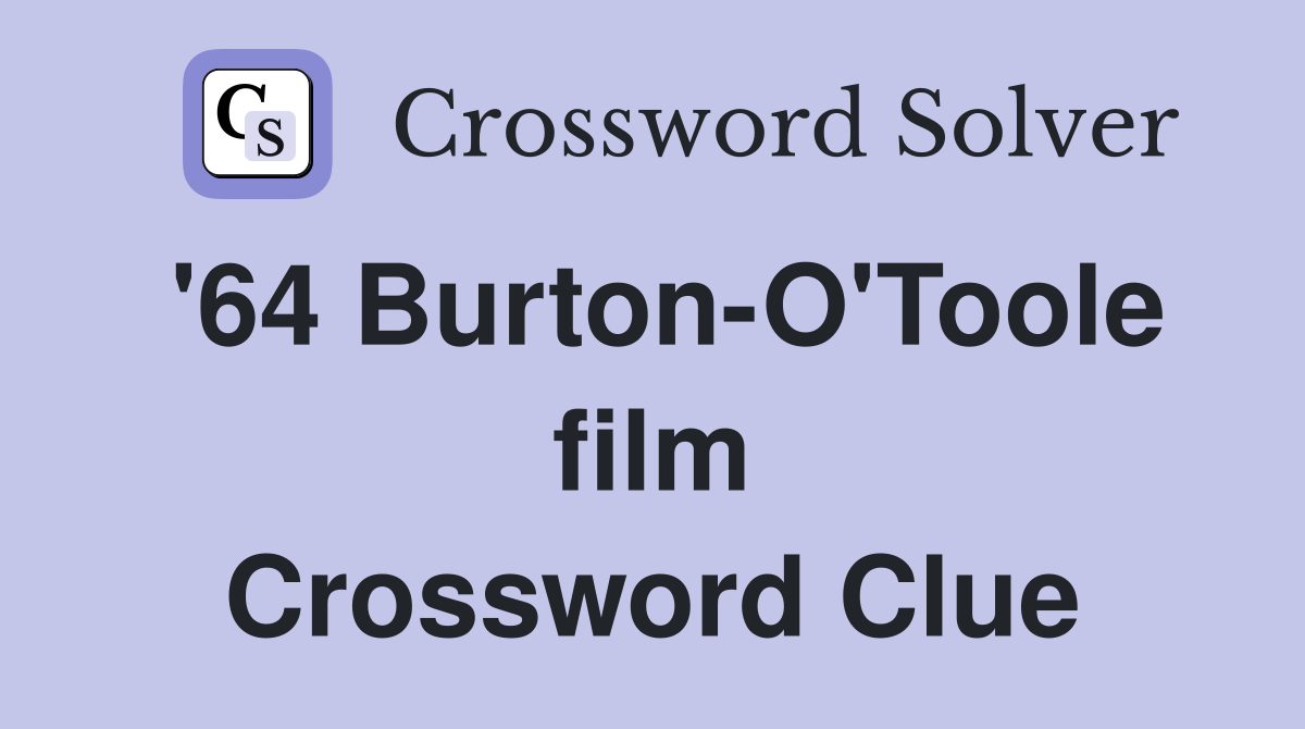 '64 Burton-O'Toole film Crossword Clue