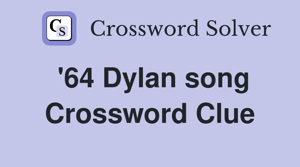 '64 Dylan song Crossword Clue