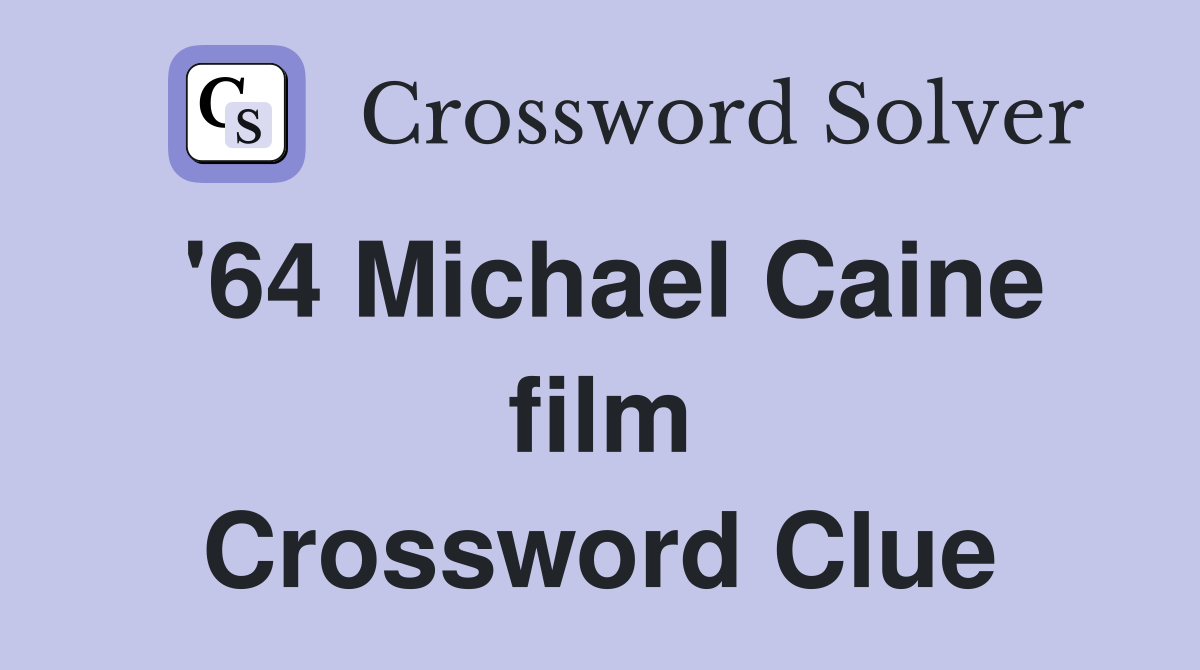 '64 Michael Caine film Crossword Clue