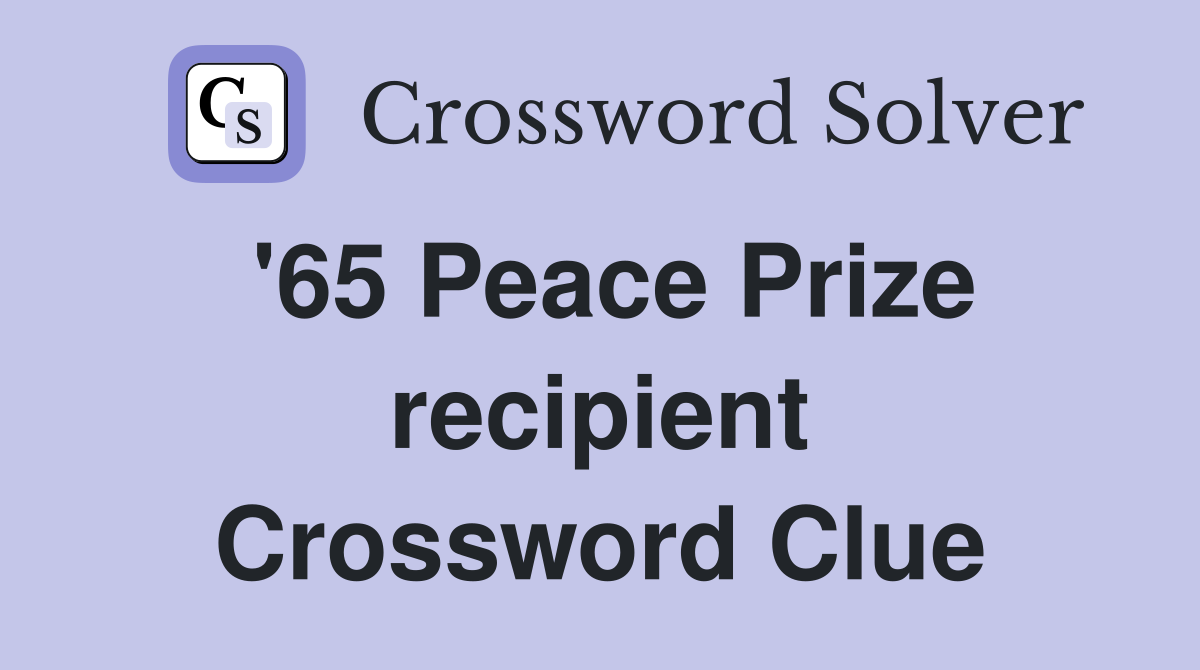 '65 Peace Prize recipient Crossword Clue
