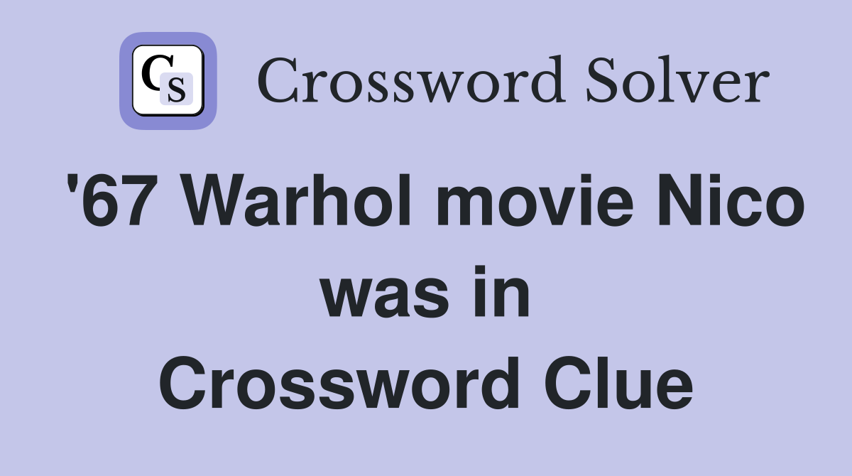 '67 Warhol movie Nico was in Crossword Clue