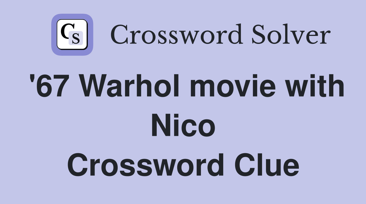 '67 Warhol movie with Nico Crossword Clue