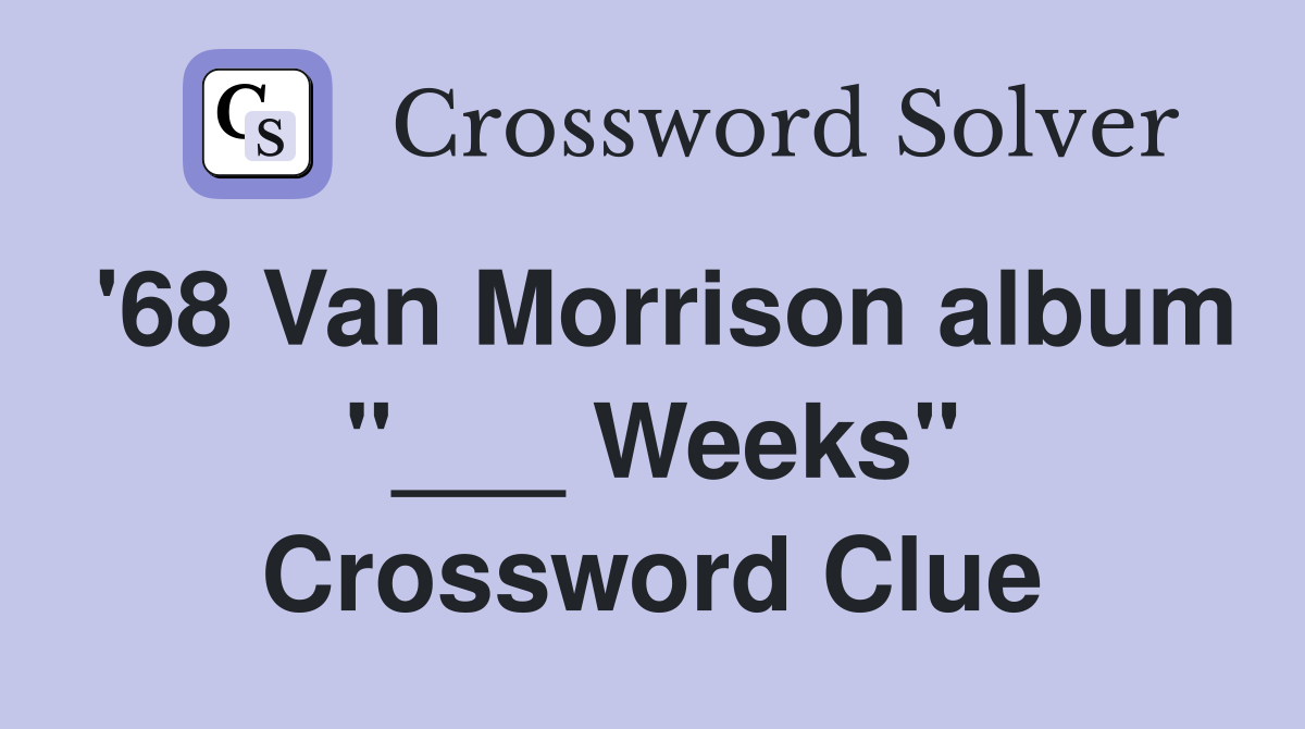 '68 Van Morrison album "___ Weeks" Crossword Clue