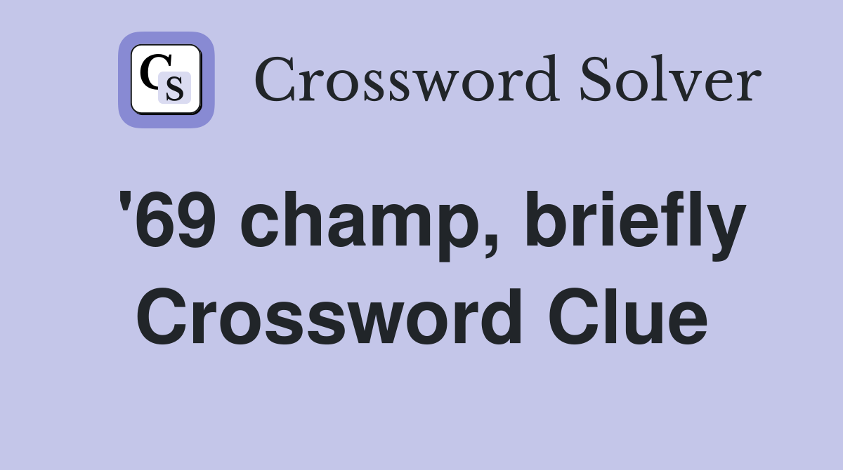 '69 champ, briefly Crossword Clue