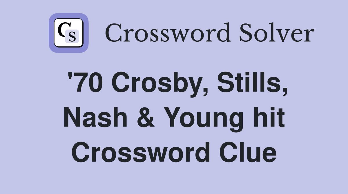 '70 Crosby, Stills, Nash & Young hit Crossword Clue