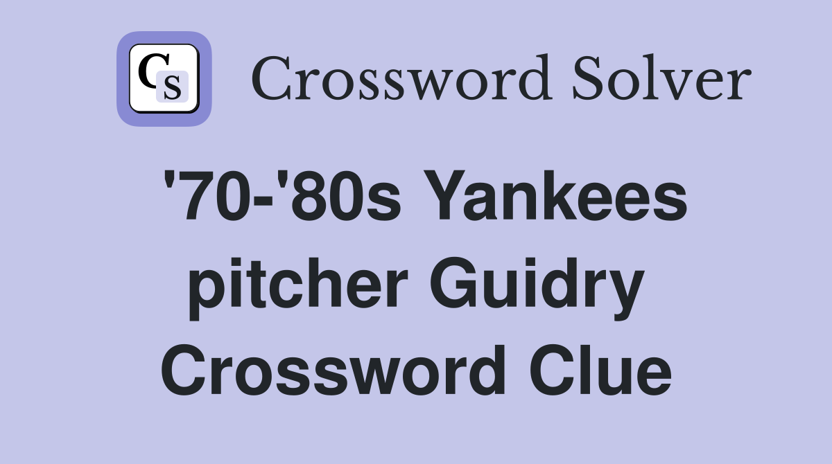 '70-'80s Yankees pitcher Guidry Crossword Clue