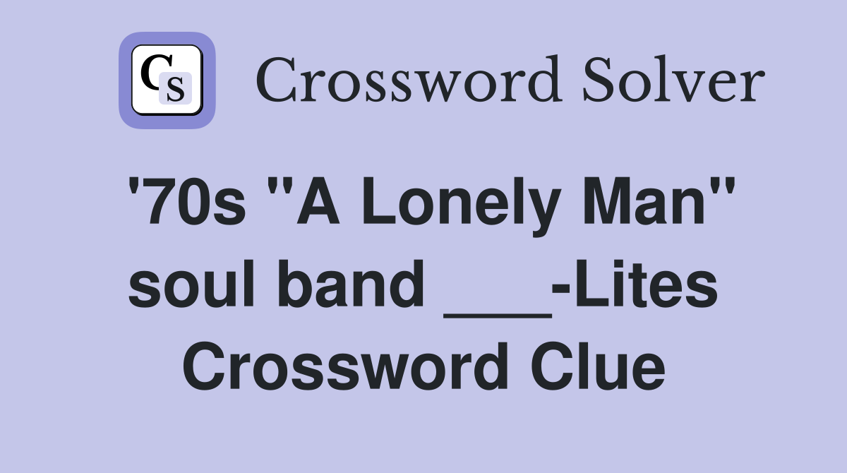 '70s "A Lonely Man" soul band ___-Lites Crossword Clue
