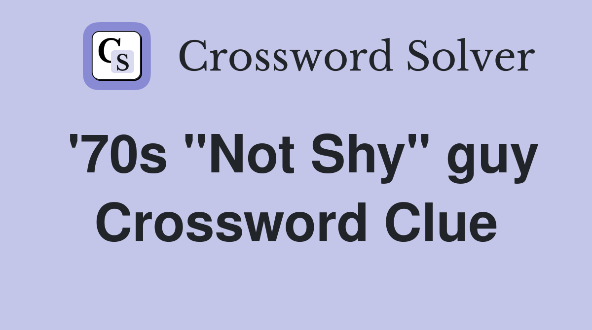 '70s "Not Shy" guy Crossword Clue