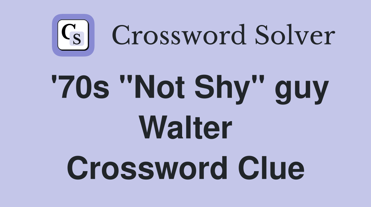 '70s "Not Shy" guy Walter Crossword Clue
