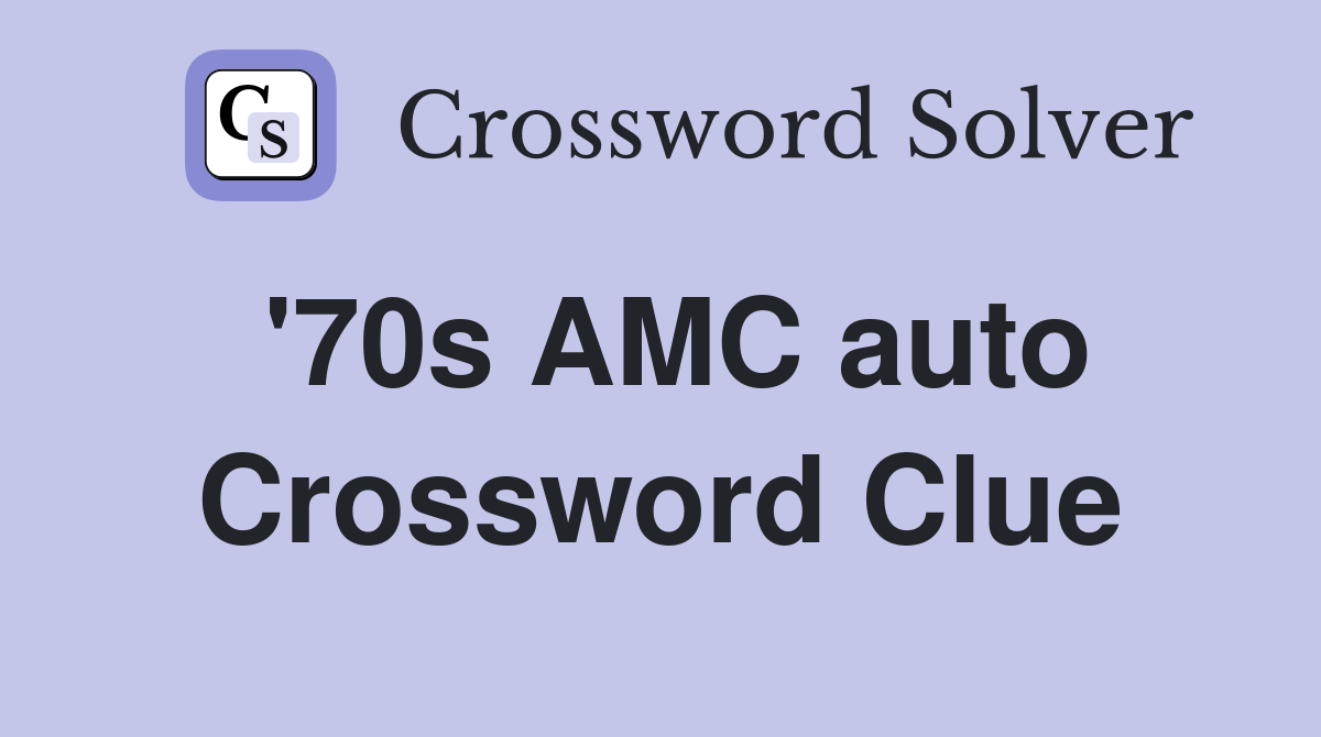 '70s AMC auto Crossword Clue