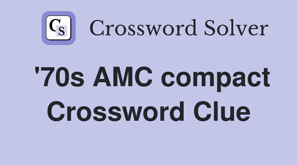 '70s AMC compact Crossword Clue