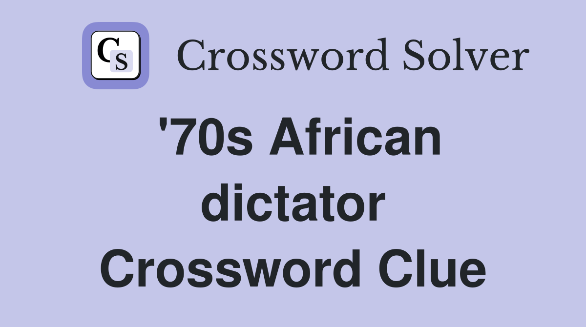 '70s African dictator Crossword Clue