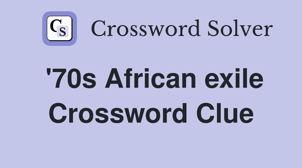 '70s African exile Crossword Clue