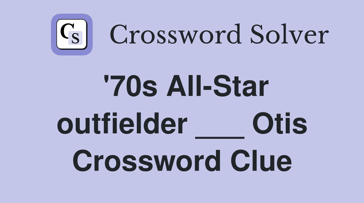 '70s All-Star outfielder ___ Otis Crossword Clue