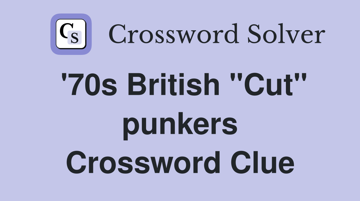 '70s British "Cut" punkers Crossword Clue