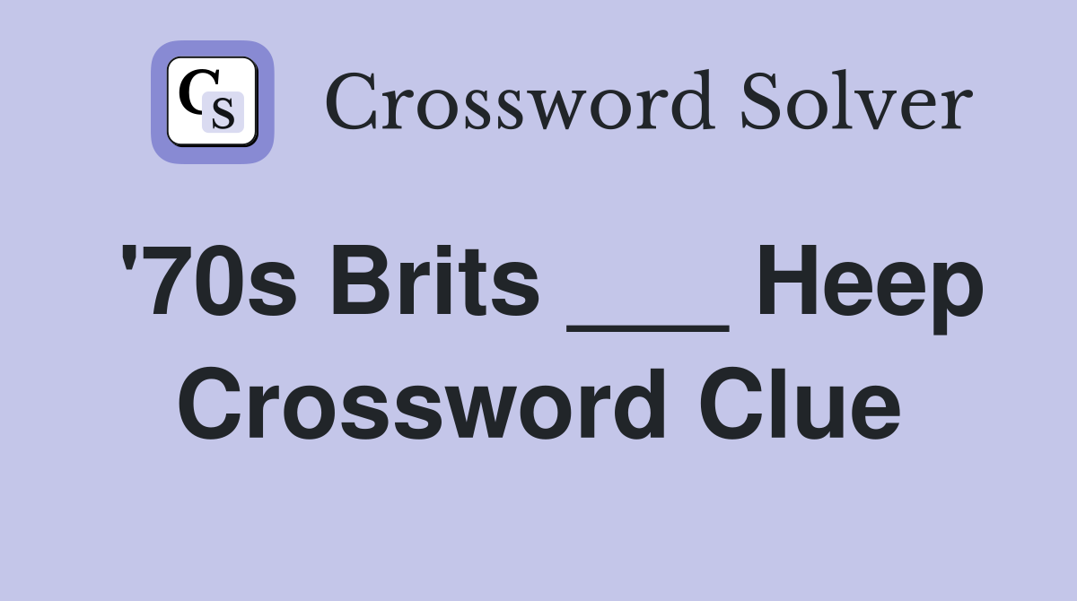 '70s Brits ___ Heep Crossword Clue
