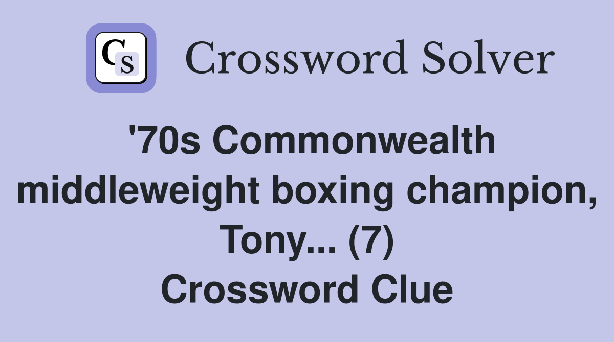 '70s Commonwealth middleweight boxing champion, Tony... (7) Crossword Clue