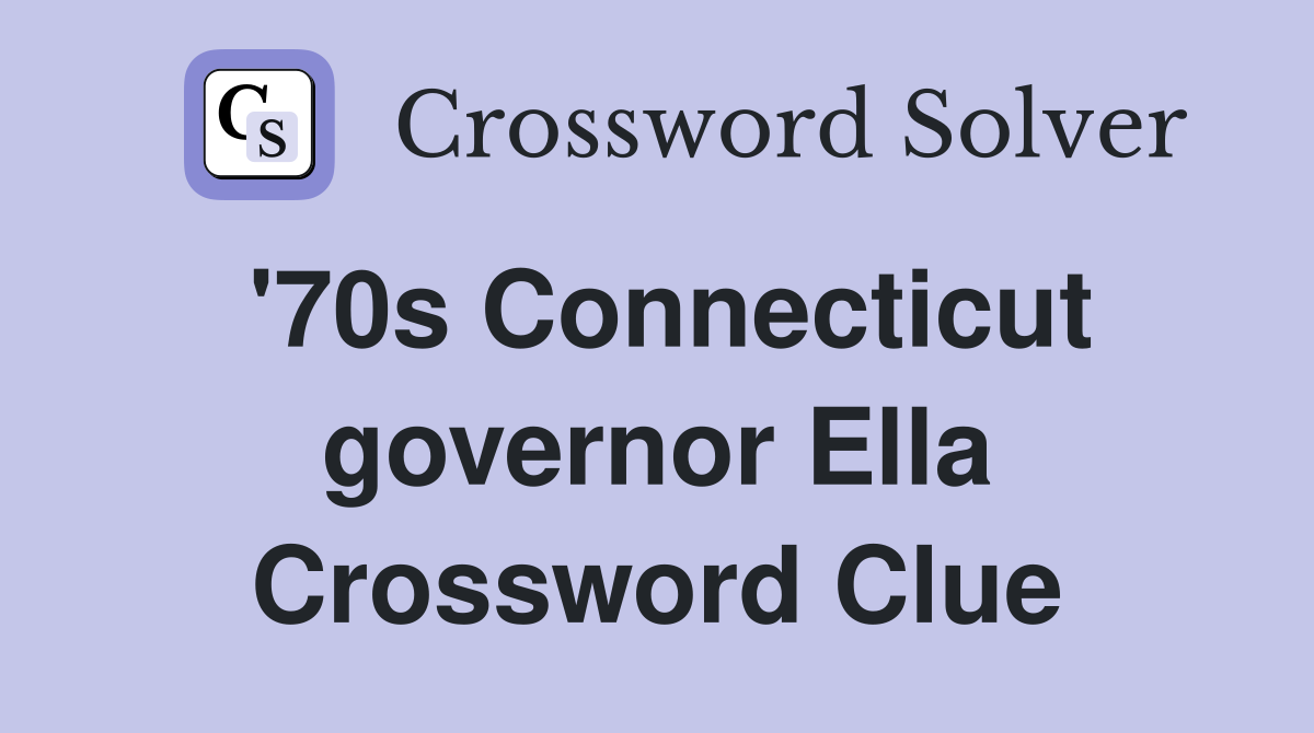 '70s Connecticut governor Ella Crossword Clue