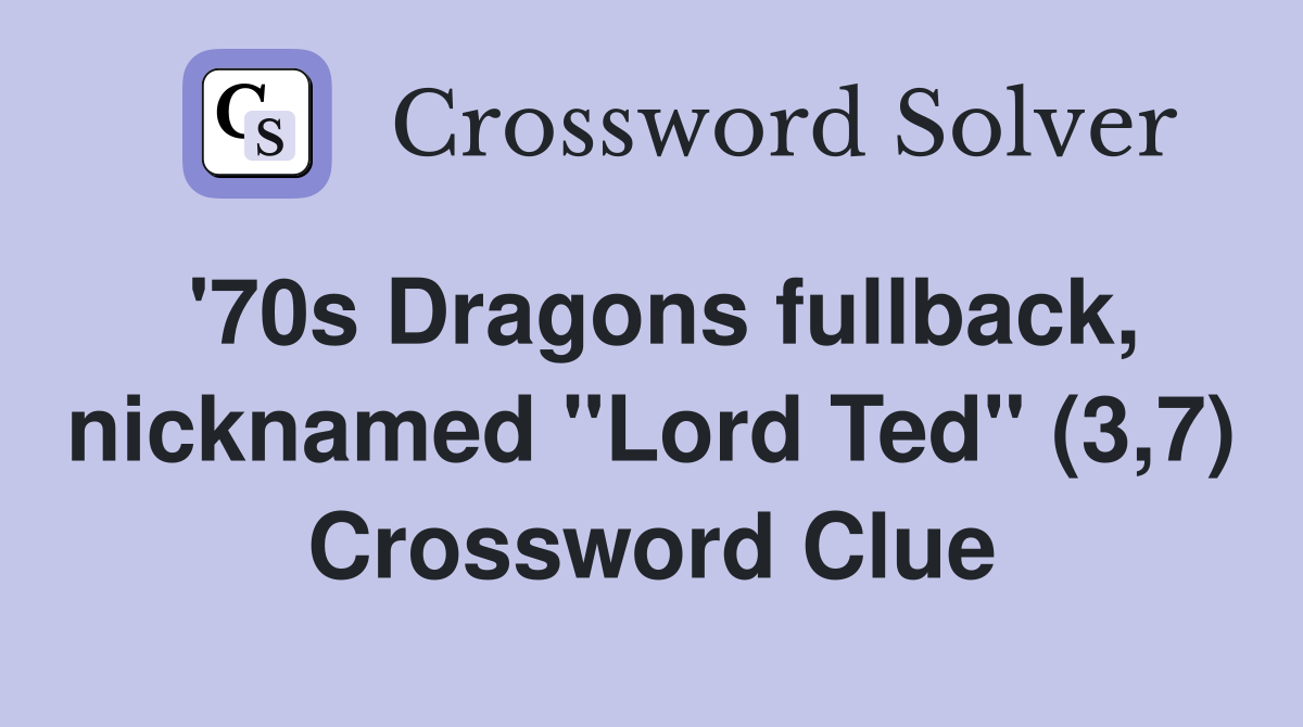 '70s Dragons fullback, nicknamed "Lord Ted" (3,7) Crossword Clue