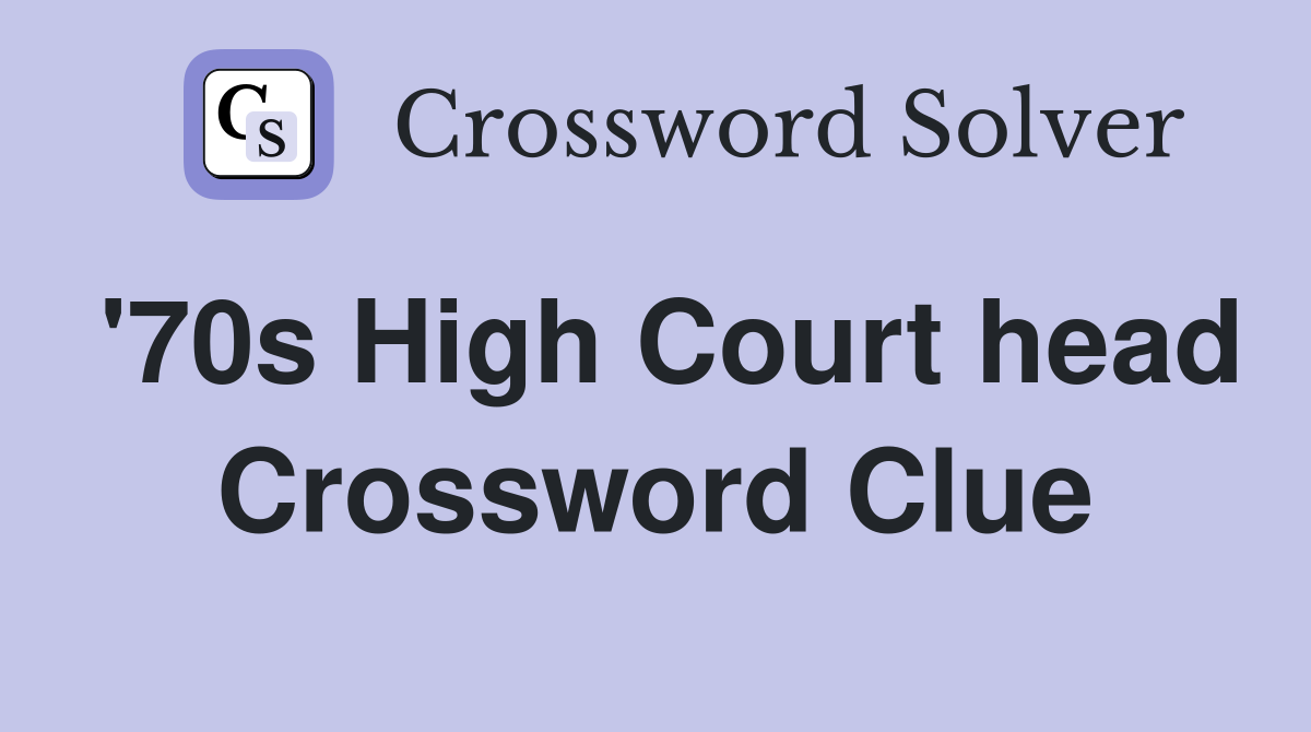 '70s High Court head Crossword Clue