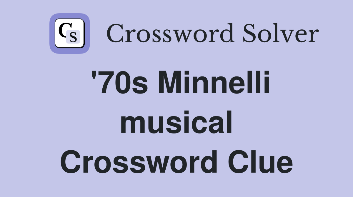 '70s Minnelli musical Crossword Clue