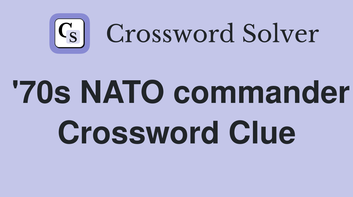 '70s NATO commander Crossword Clue