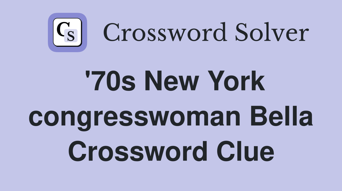 '70s New York congresswoman Bella Crossword Clue