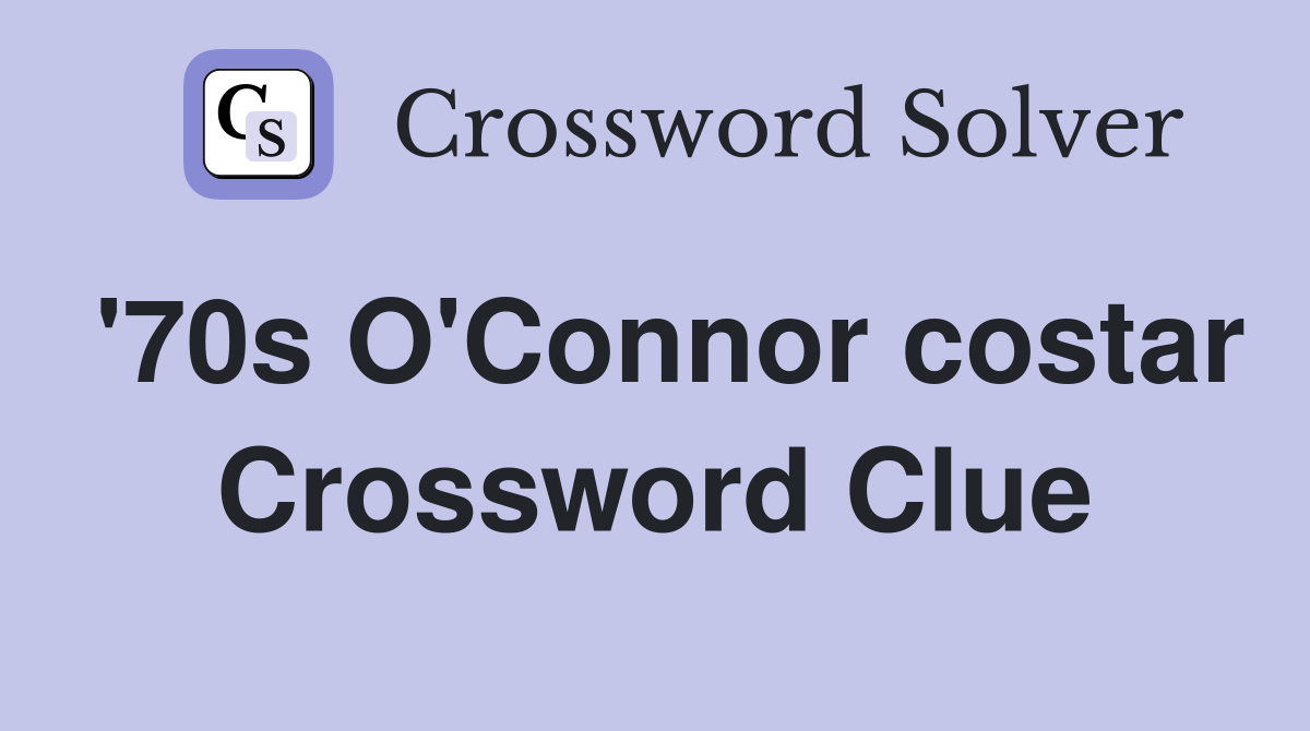 '70s O'Connor costar Crossword Clue