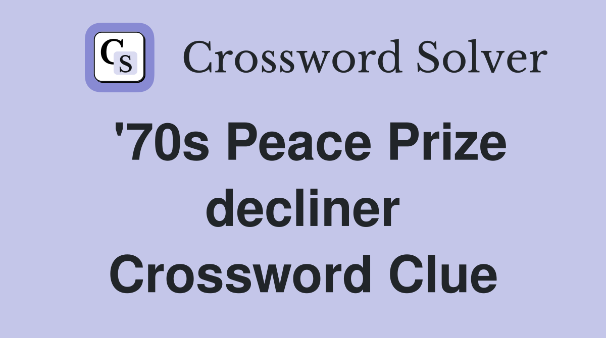 '70s Peace Prize decliner Crossword Clue