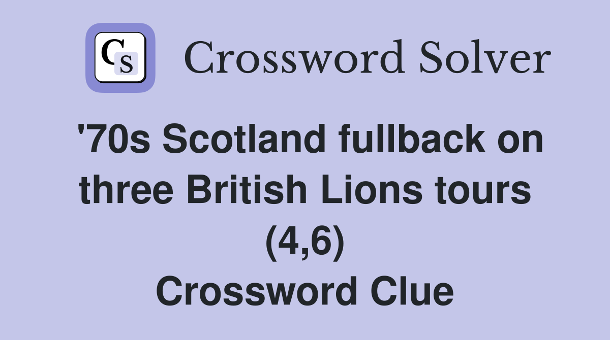 '70s Scotland fullback on three British Lions tours (4,6) Crossword Clue
