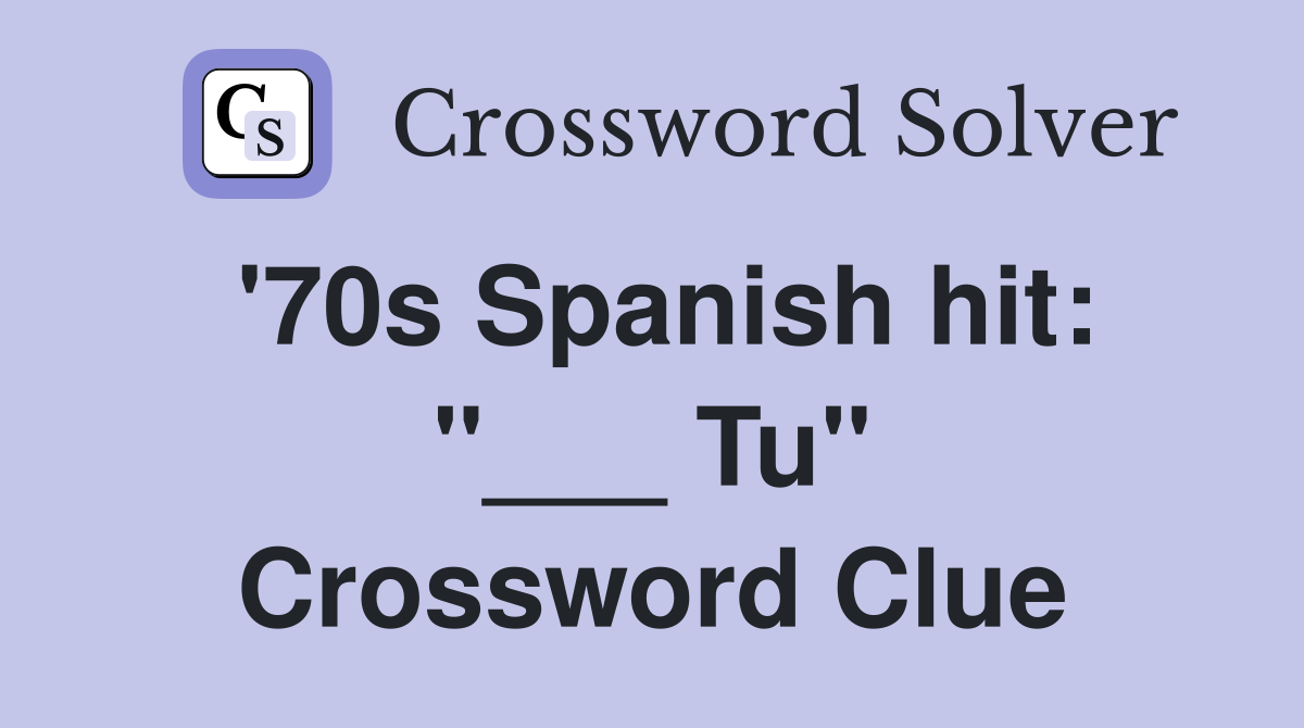 '70s Spanish hit: "___ Tu" Crossword Clue