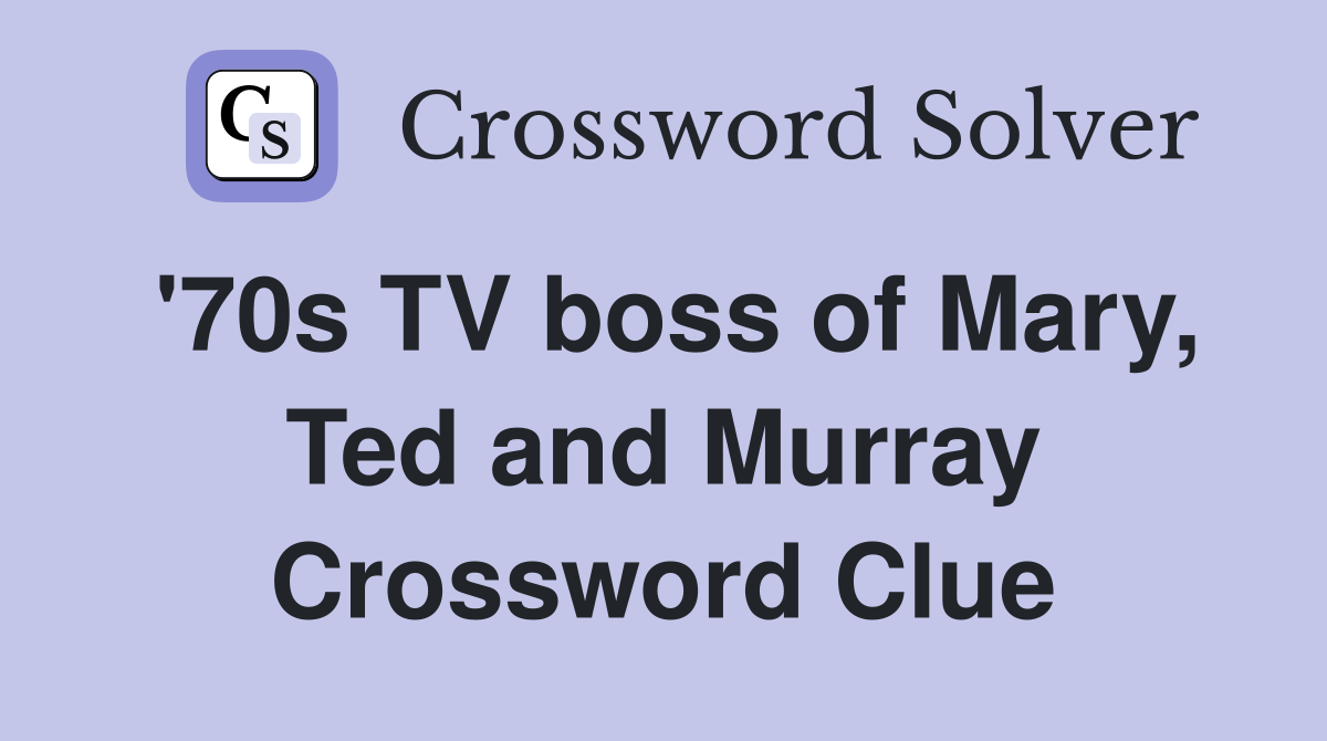 '70s TV boss of Mary, Ted and Murray Crossword Clue