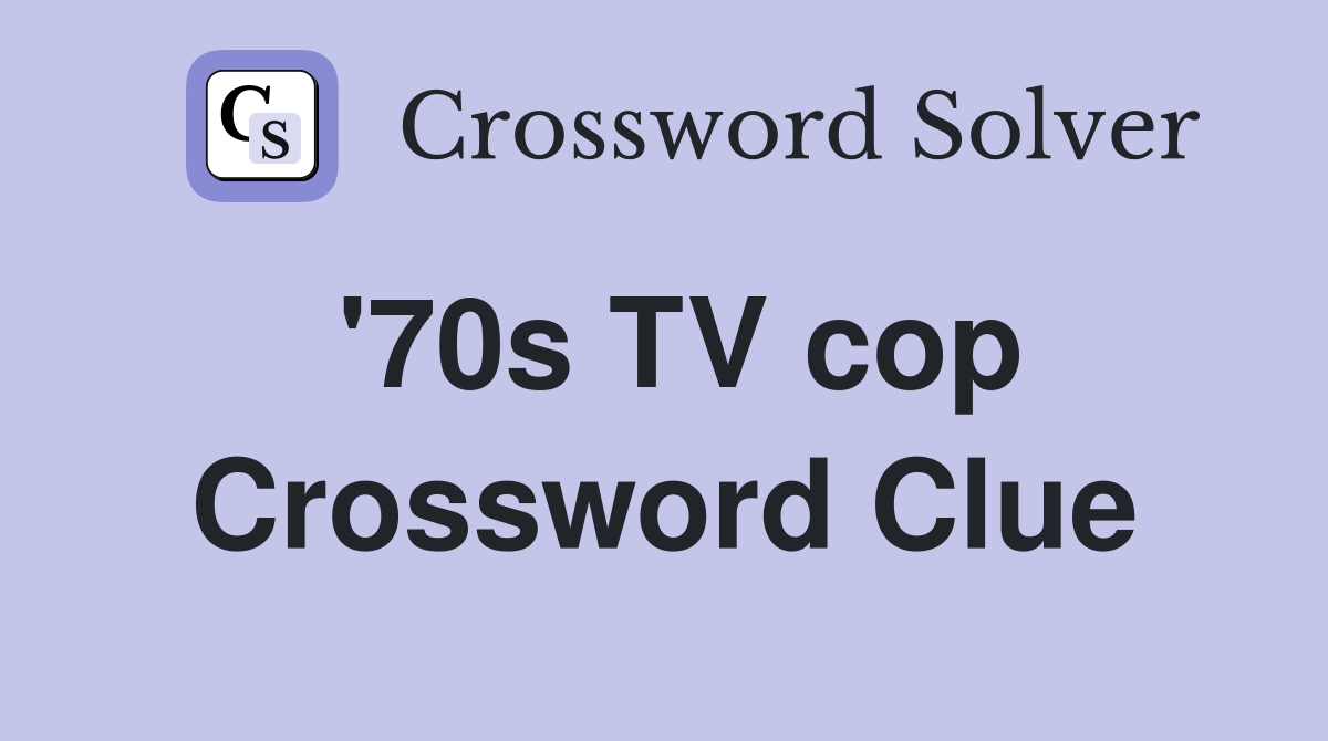 '70s TV cop Crossword Clue