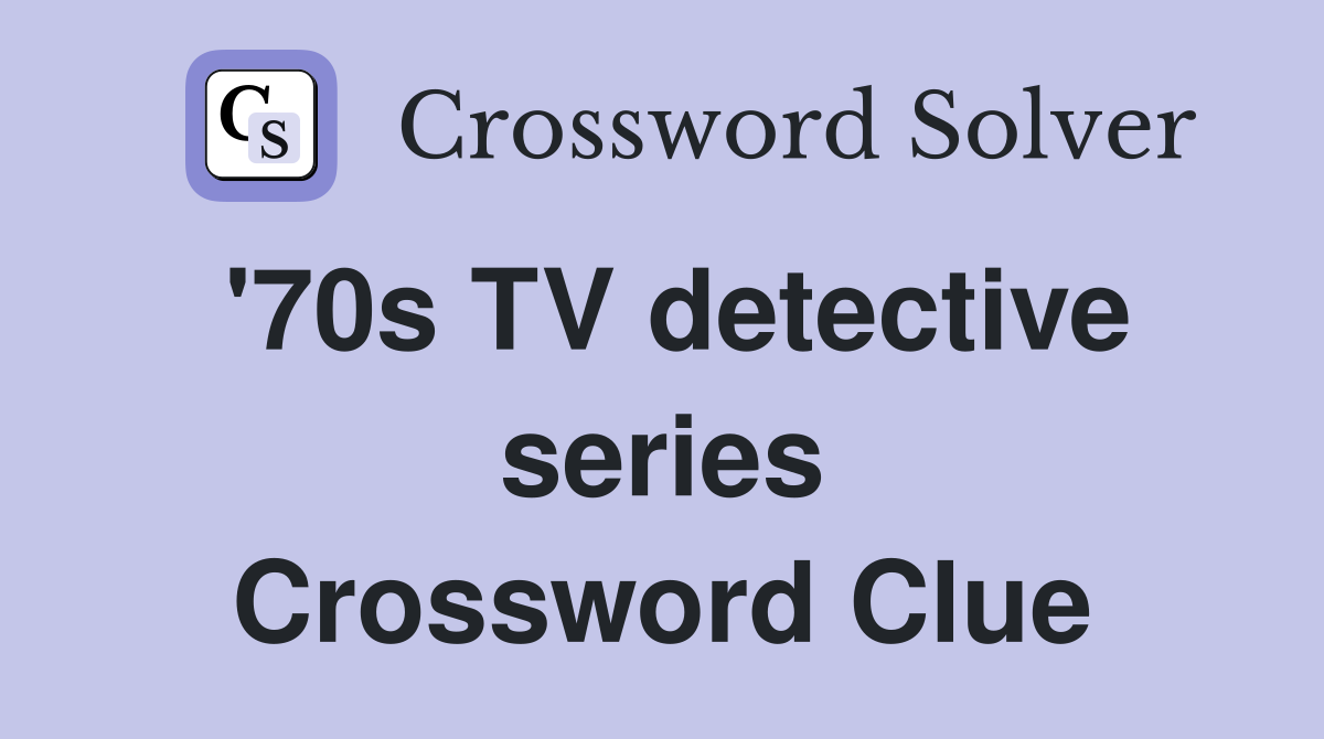 '70s TV detective series Crossword Clue