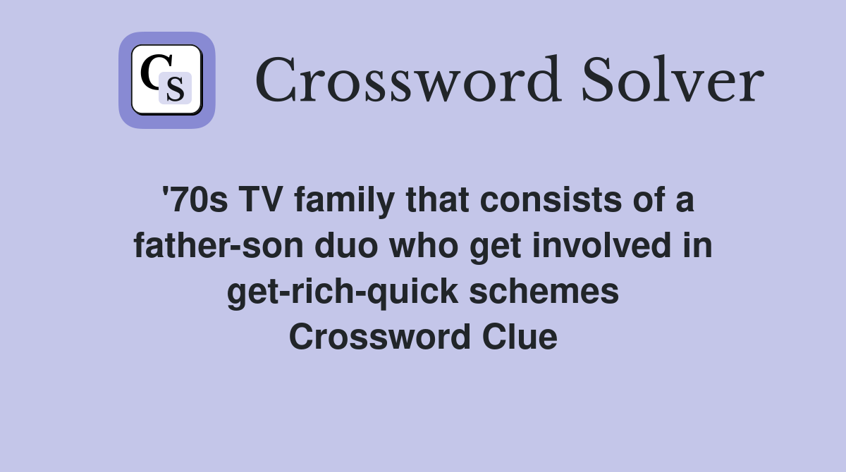 '70s TV family that consists of a father-son duo who get involved in get-rich-quick schemes Crossword Clue