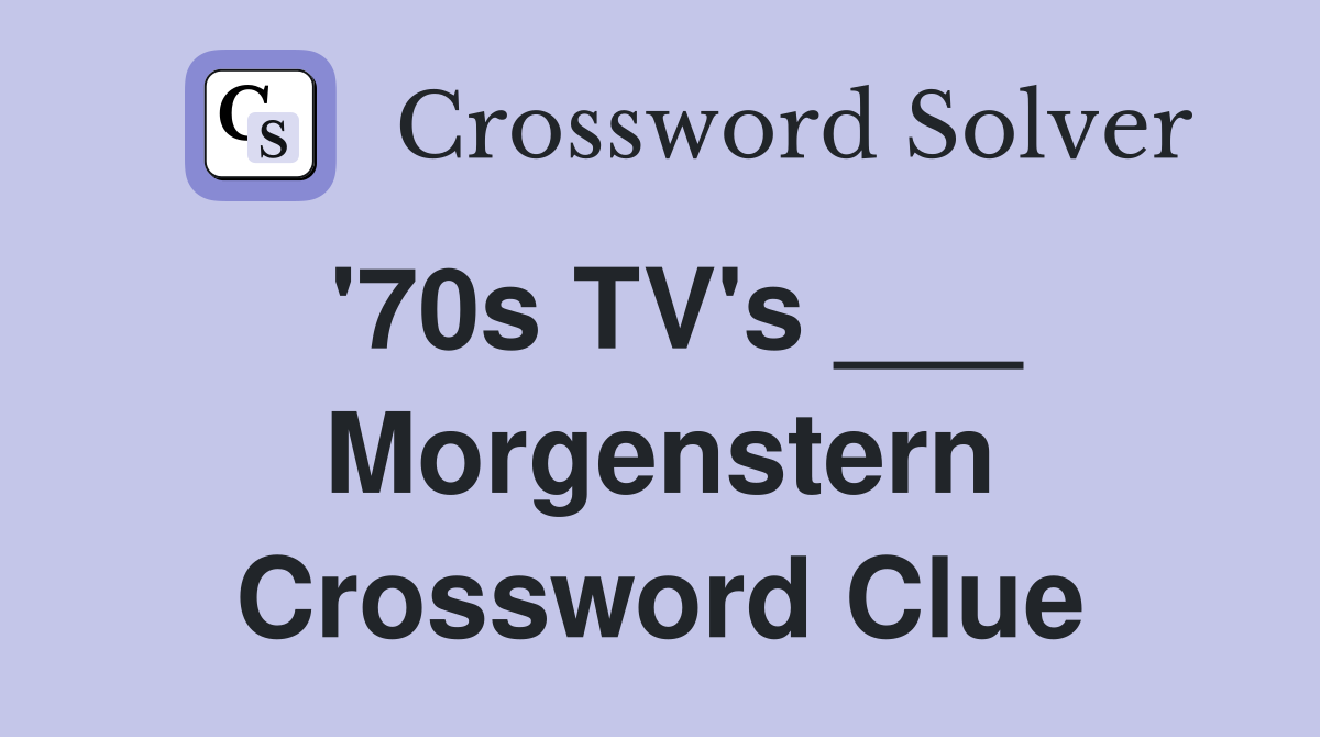 '70s TV's ___ Morgenstern Crossword Clue