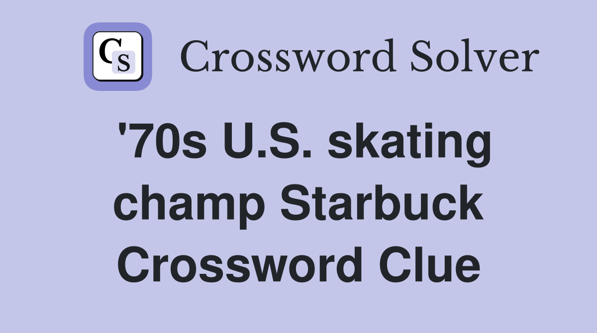 '70s U.S. skating champ Starbuck Crossword Clue