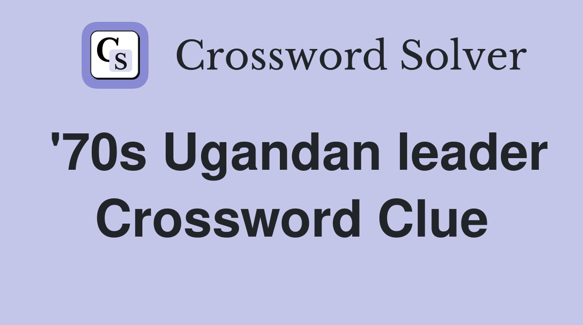 '70s Ugandan leader Crossword Clue