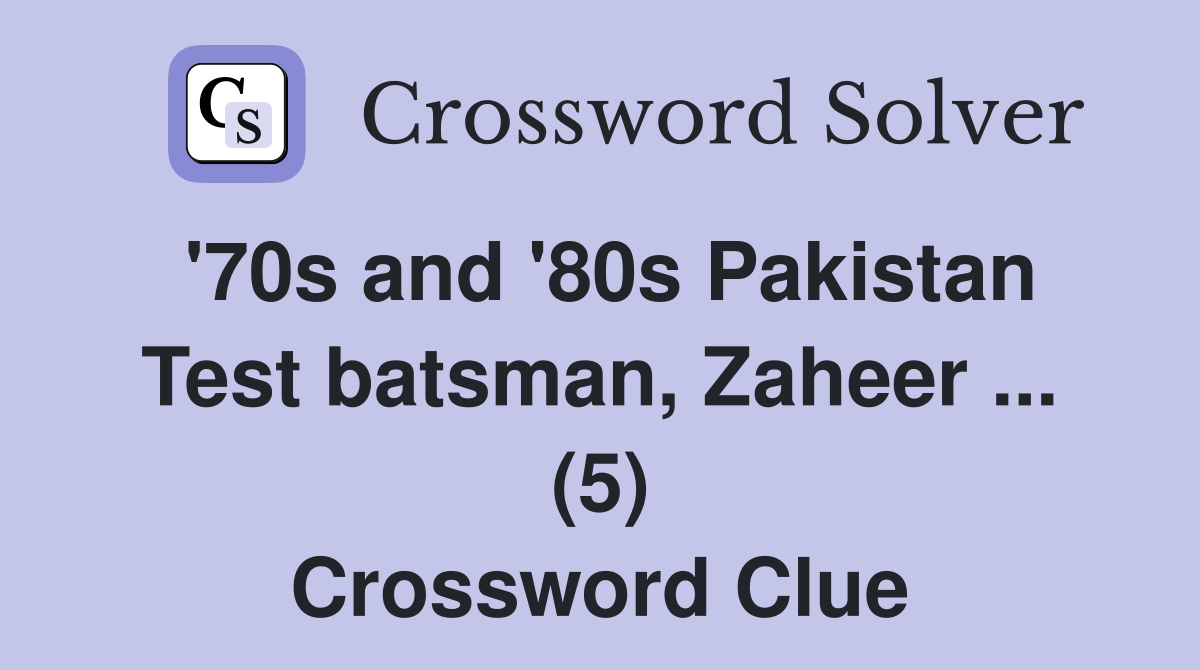 '70s and '80s Pakistan Test batsman, Zaheer ... (5) Crossword Clue