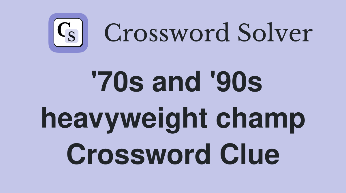 '70s and '90s heavyweight champ Crossword Clue